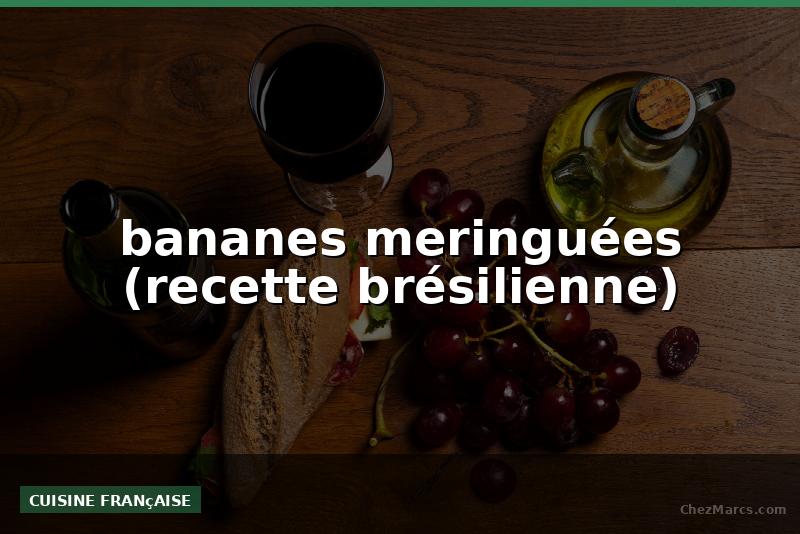bananes meringuées (recette brésilienne)