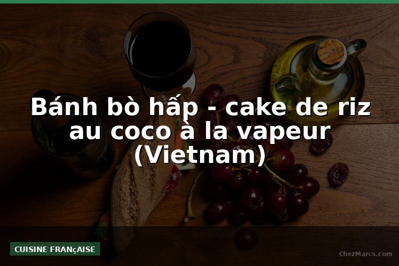 Bánh bò hấp - cake de riz au coco à la vapeur (Vietnam)