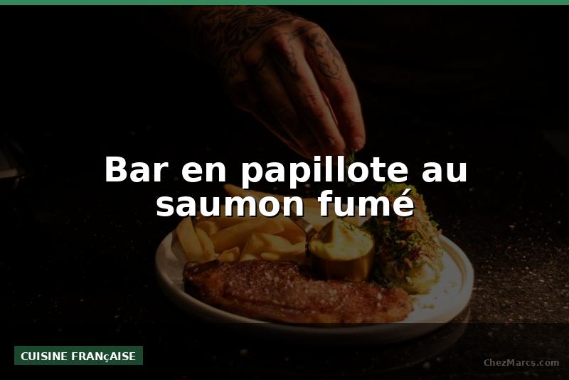 Bar en papillote au saumon fumé
