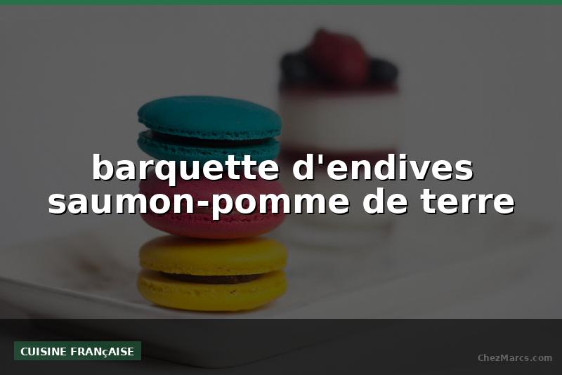 barquette d'endives saumon-pomme de terre