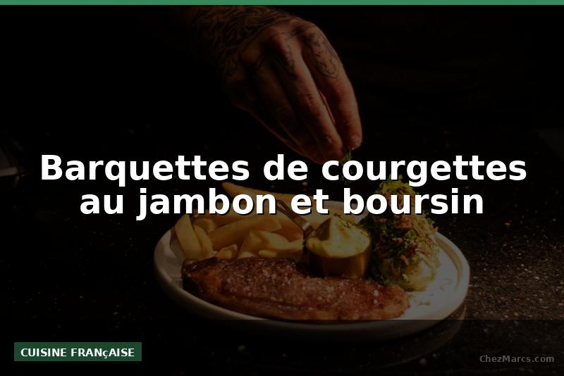 Barquettes de courgettes au jambon et boursin