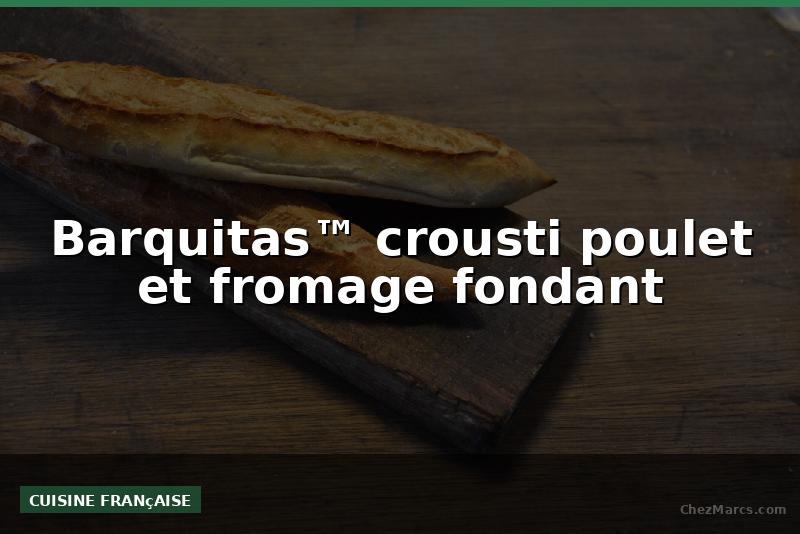 Barquitas™ crousti poulet et fromage fondant