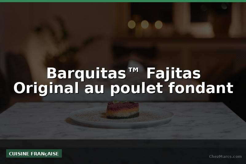 Barquitas™ Fajitas Original au poulet fondant