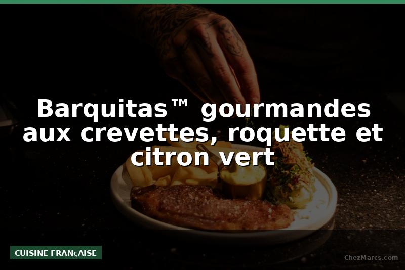 Barquitas™ gourmandes aux crevettes, roquette et citron vert
