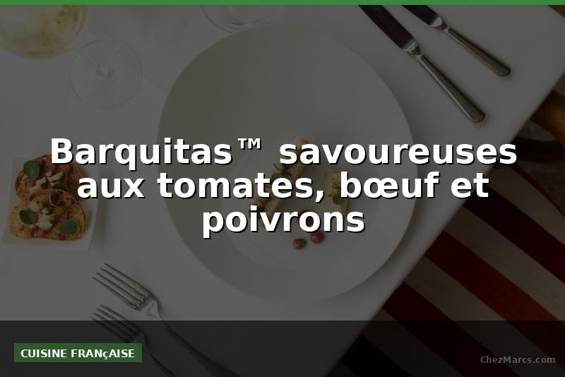 Barquitas™ savoureuses aux tomates, bœuf et poivrons