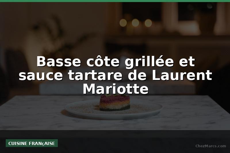 Basse côte grillée et sauce tartare de Laurent Mariotte