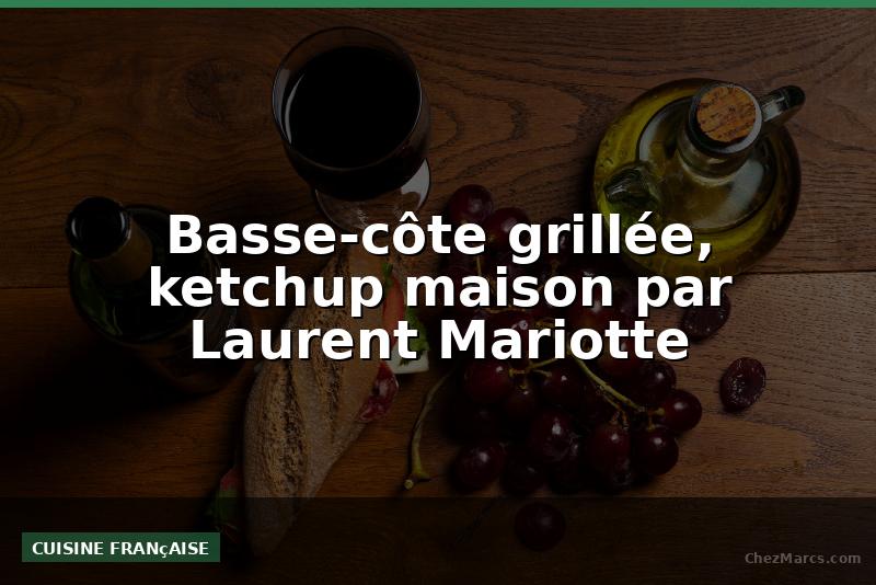 Basse-côte grillée, ketchup maison par Laurent Mariotte