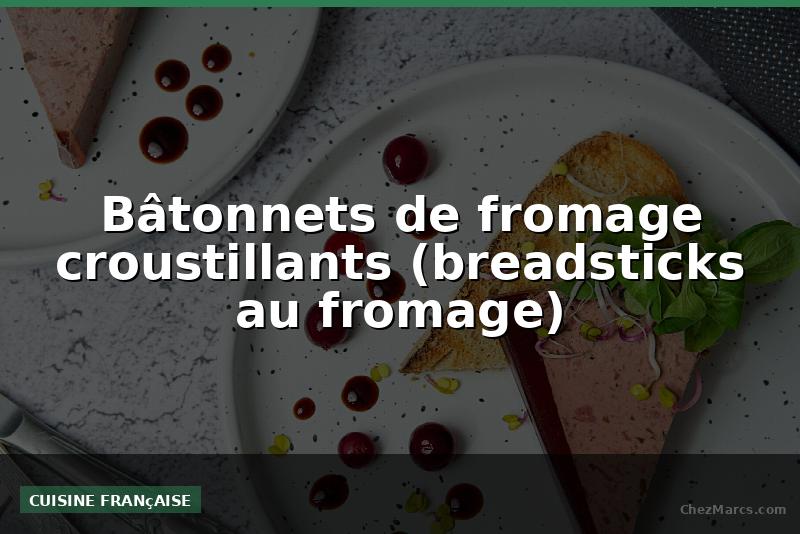 Bâtonnets de fromage croustillants (breadsticks au fromage)