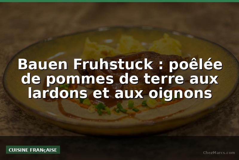 Bauen Fruhstuck : poêlée de pommes de terre aux lardons et aux oignons
