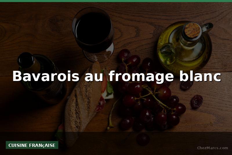 Bavarois au fromage blanc