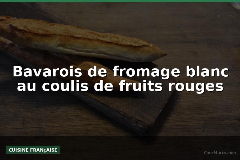 Bavarois de fromage blanc au coulis de fruits rouges