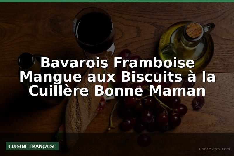 Bavarois Framboise Mangue aux Biscuits à la Cuillère Bonne Maman