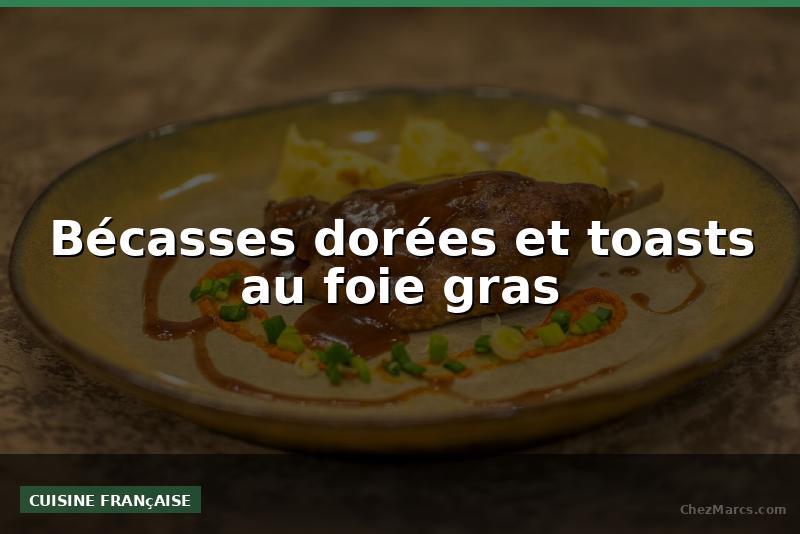 Bécasses dorées et toasts au foie gras