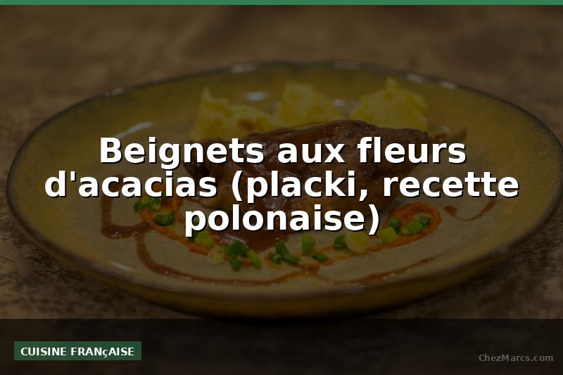 Beignets aux fleurs d'acacias (placki, recette polonaise)