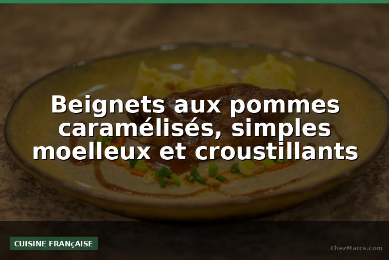 Beignets aux pommes caramélisés, simples moelleux et croustillants