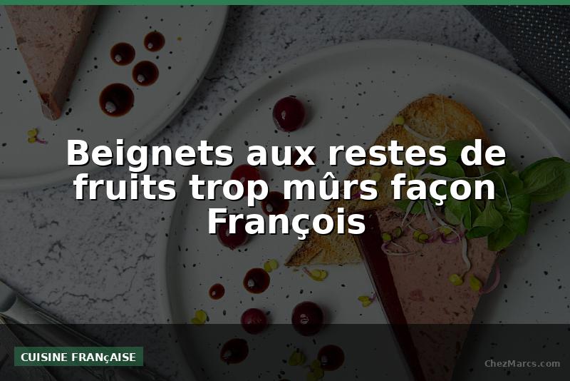 Beignets aux restes de fruits trop mûrs façon François