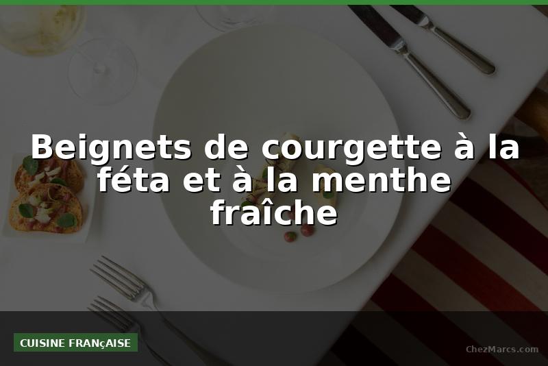 Beignets de courgette à la féta et à la menthe fraîche