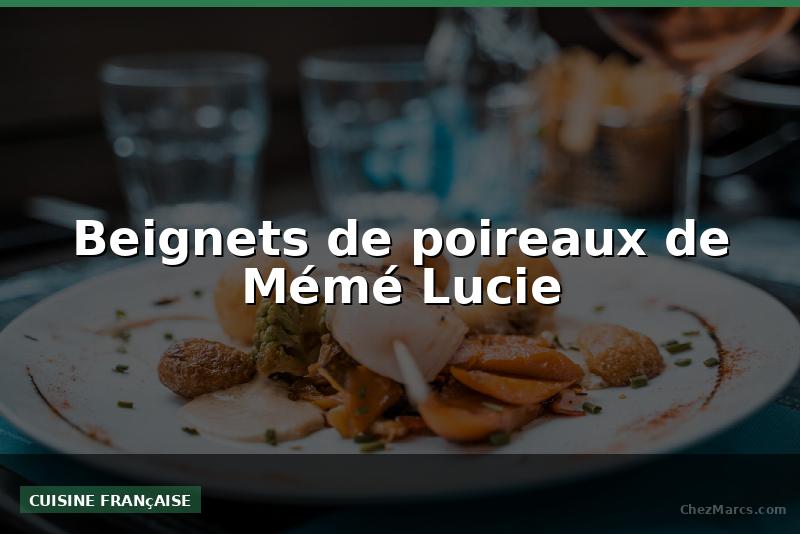 Beignets de poireaux de Mémé Lucie
