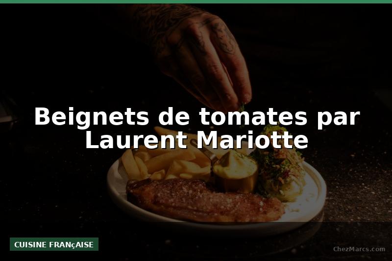 Beignets de tomates par Laurent Mariotte