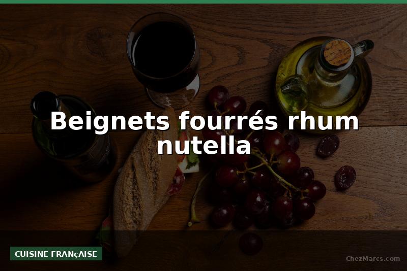 Beignets fourrés rhum nutella