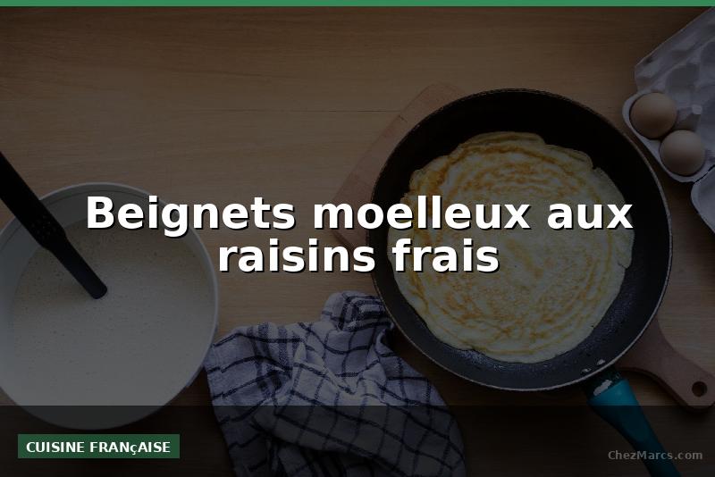 Beignets moelleux aux raisins frais