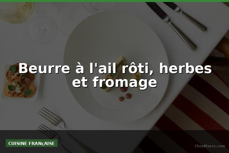 Beurre à l'ail rôti, herbes et fromage