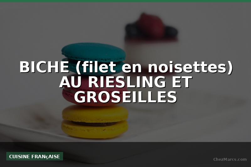 BICHE (filet en noisettes) AU RIESLING ET GROSEILLES