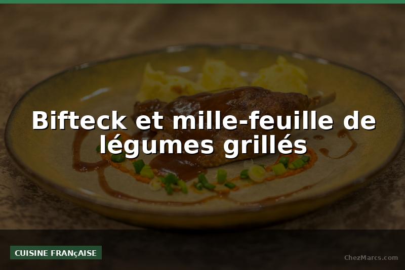 Bifteck et mille-feuille de légumes grillés