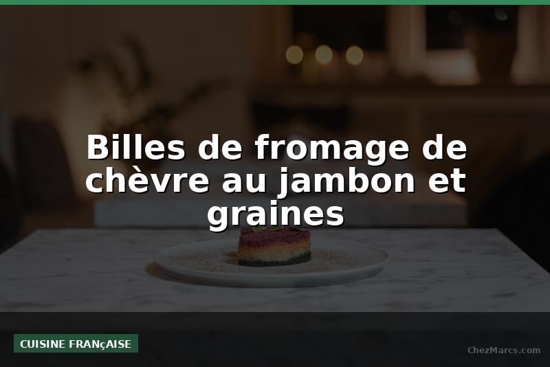 Billes de fromage de chèvre au jambon et graines