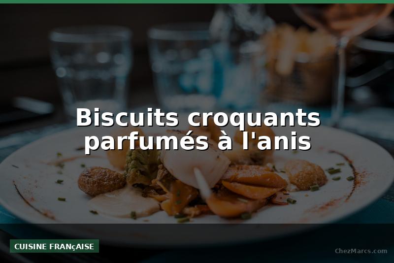 Biscuits croquants parfumés à l'anis