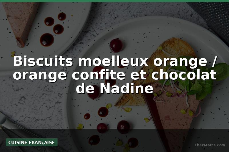 Biscuits moelleux orange / orange confite et chocolat de Nadine