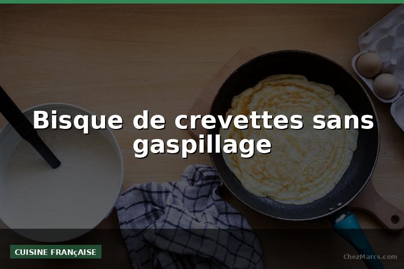 Bisque de crevettes sans gaspillage