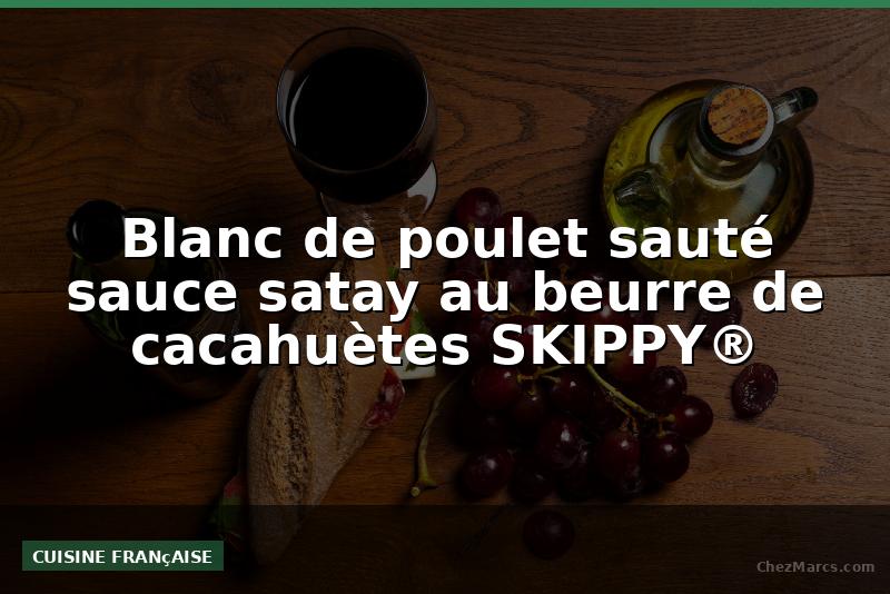 Blanc de poulet sauté sauce satay au beurre de cacahuètes SKIPPY®️