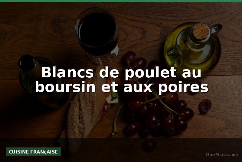 Blancs de poulet au boursin et aux poires