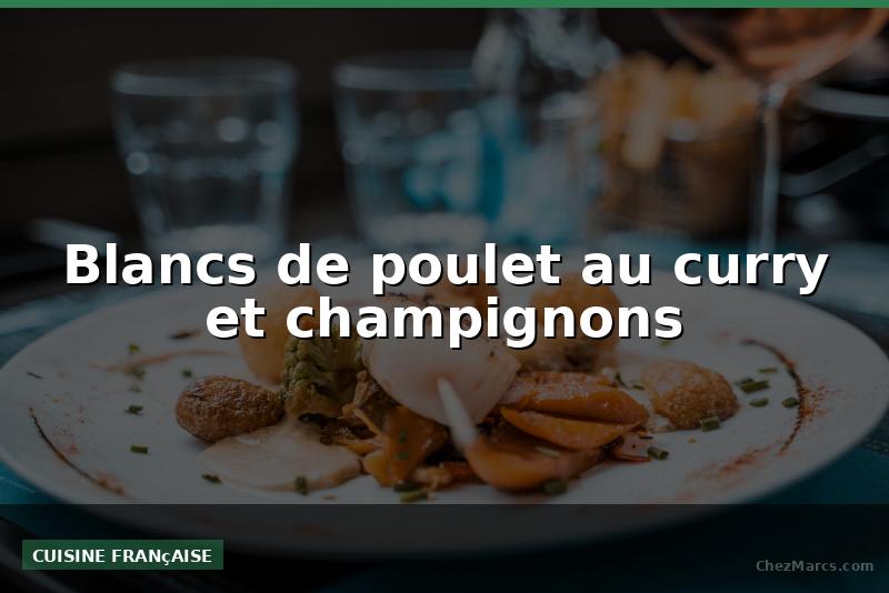 Blancs de poulet au curry et champignons
