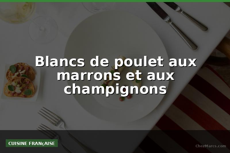 Blancs de poulet aux marrons et aux champignons