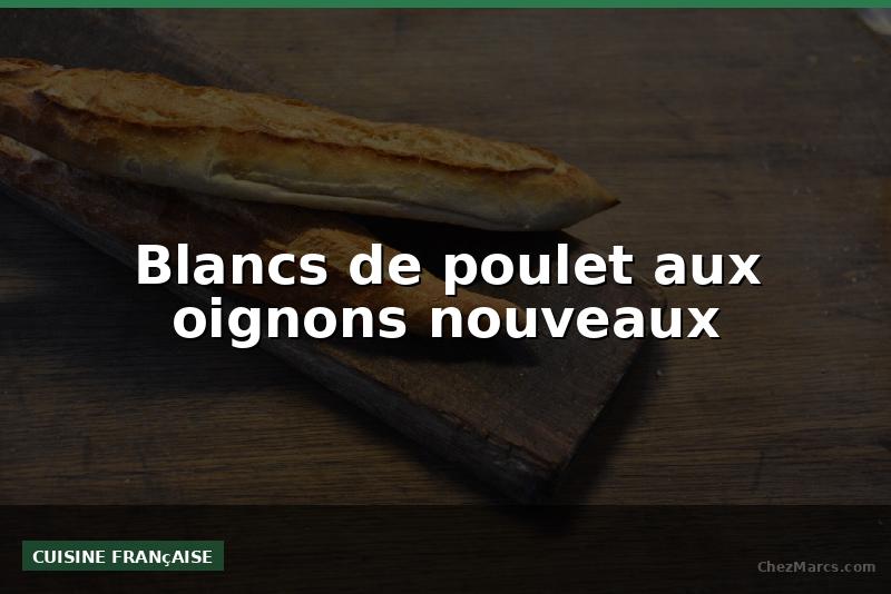 Blancs de poulet aux oignons nouveaux