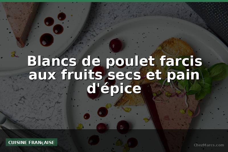 Blancs de poulet farcis aux fruits secs et pain d'épice