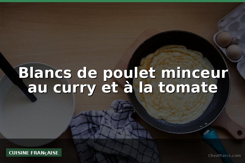 Blancs de poulet minceur au curry et à la tomate