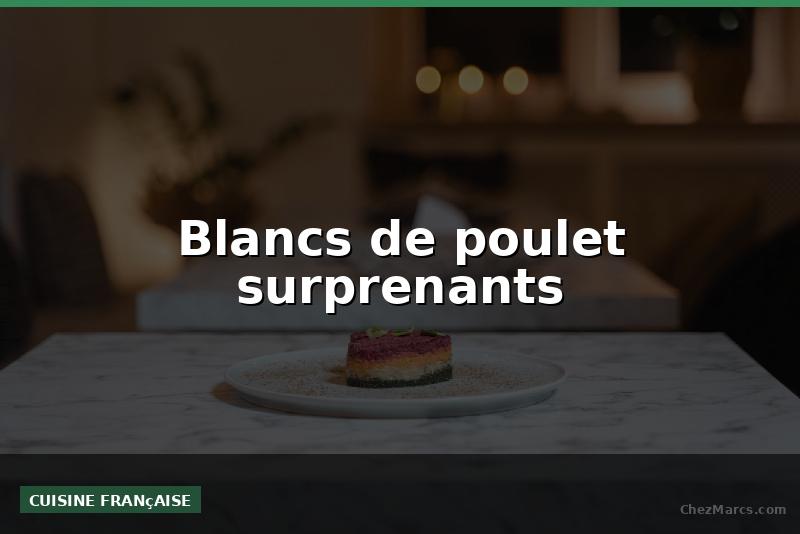 Blancs de poulet surprenants