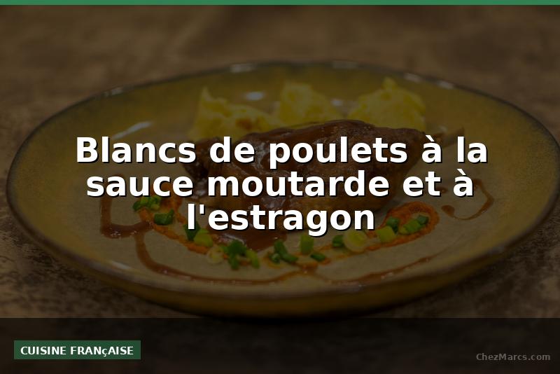Blancs de poulets à la sauce moutarde et à l'estragon
