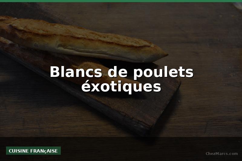 Blancs de poulets éxotiques