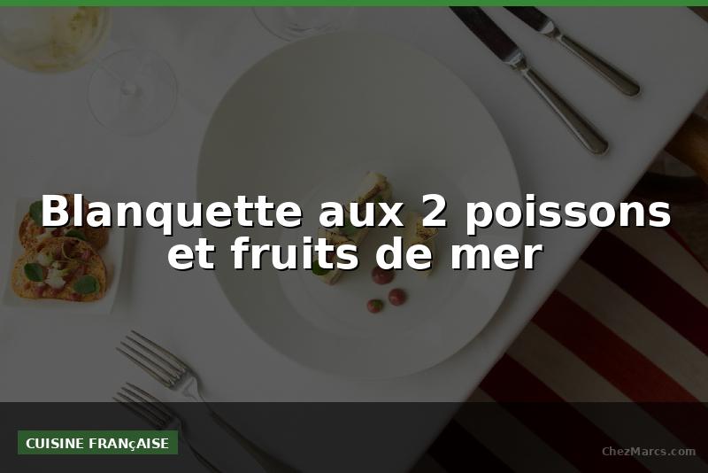 Blanquette aux 2 poissons et fruits de mer