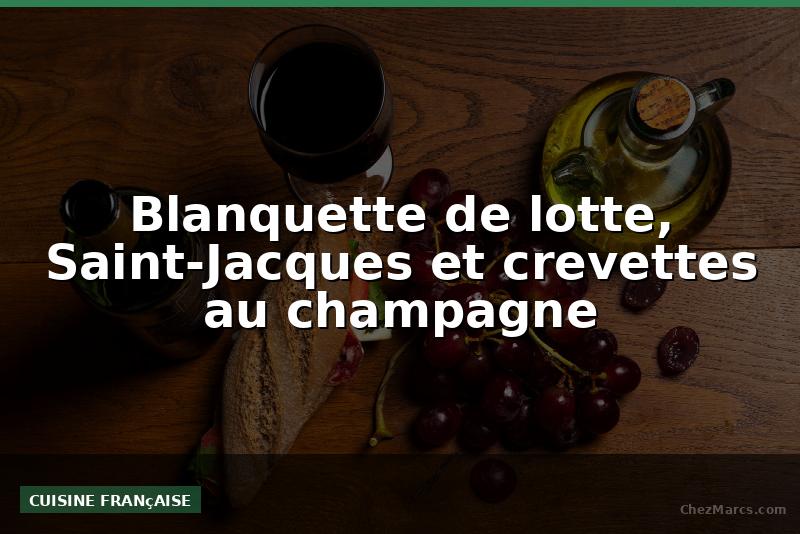 Blanquette de lotte, Saint-Jacques et crevettes au champagne