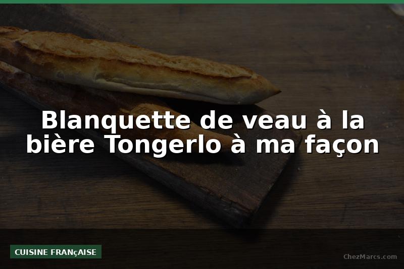 Blanquette de veau à la bière Tongerlo à ma façon