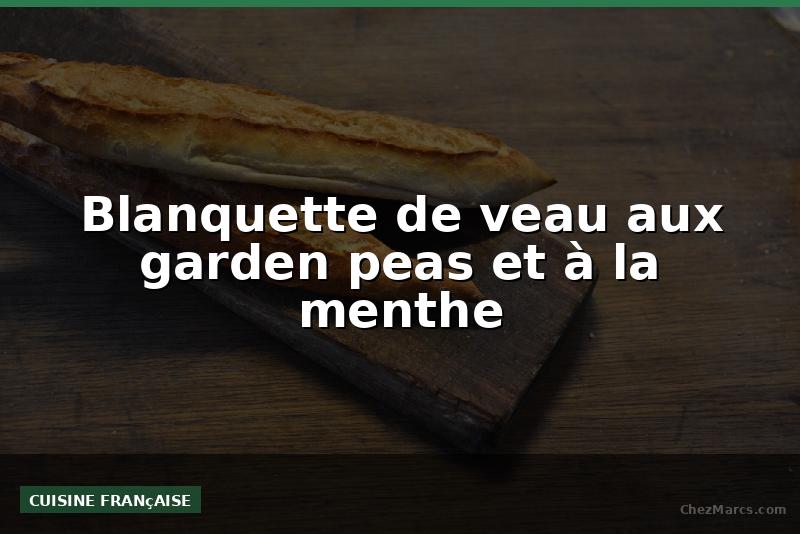 Blanquette de veau aux garden peas et à la menthe