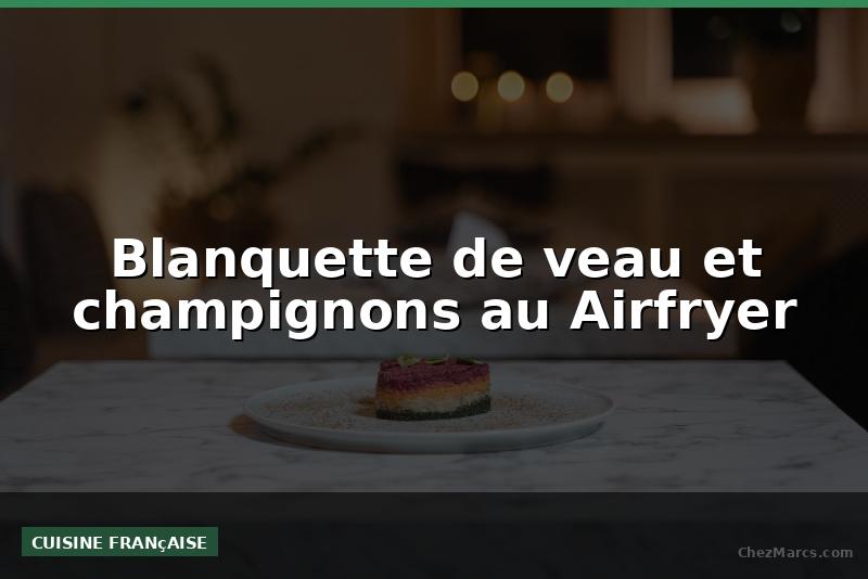 Blanquette de veau et champignons au Airfryer