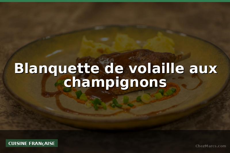 Blanquette de volaille aux champignons