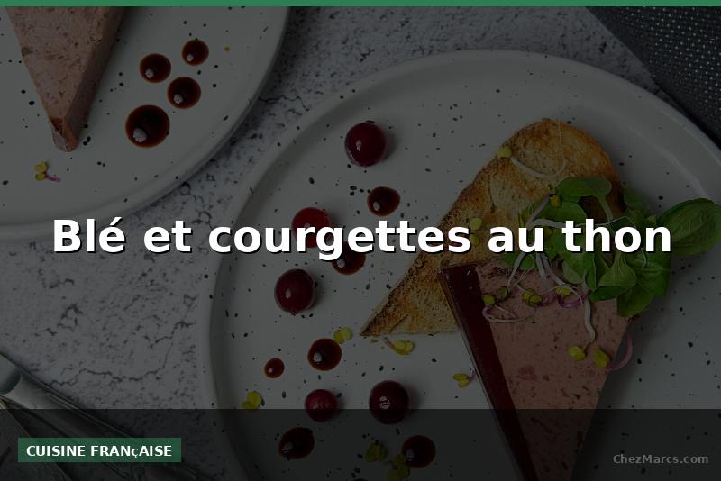 Blé et courgettes au thon