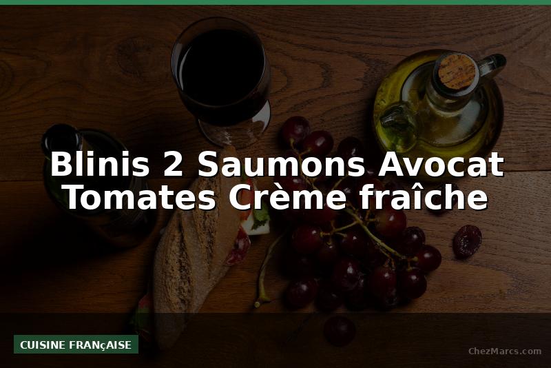 Blinis 2 Saumons Avocat Tomates Crème fraîche